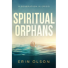 Spiritual Orphans: A Generation in Crisis