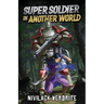 Super Soldier in Another World: A Sci-Fi Isekai Adventure