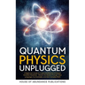Quantum Physics Unplugged: A Beginner's Guide to Understanding the Universe's Greatest Mysteries - Master the Basics Through Clear Language, Fun