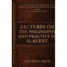 Lectures on the Philosophy and Practice of Slavery