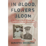 In Blood, Flowers Bloom: A World War II Story of Valor and Forgiveness Across Generations