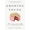 Growing Young: How Friendship, Optimism, and Kindness Can Help You Live to 100