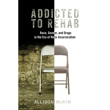 Addicted to Rehab: Race, Gender, and Drugs in the Era of Mass Incarceration