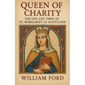 Queen of Charity: The Life and Times of St. Margaret of Scotland