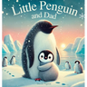 Little Penguin and Dad: A Story to Celebrate Dads Everywhere