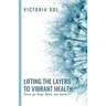 Lifting the Layers to Vibrant Health: Detox for Body, Mind, and Spirit
