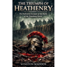 The Triumph of Heathenry: The Definitive Account of the Battle of the Teutoburg Forest