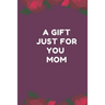 A Gift Just For You Mom: the perfect gift for mom from sons, daughters for any occasion: Christmas, thanksgiving, birthday or mothers day.