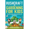 Bushcraft and Gardening for Kids: Master Outdoor Skills and Have Fun with Nature