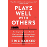 Plays Well with Others: The Surprising Science Behind Why Everything You Know about Relationships Is (Mostly) Wrong