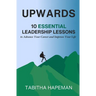 Upwards: 10 Essential Leadership Lessons to Advance Your Career and Improve Your Life