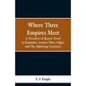 Where Three Empires Meet: A Narrative of Recent Travel in Kashmire, western Tibet, Gilgit, and The Adjoining Countries