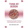 Think by Design: Celebrating Design Thinking and Experiential Learning