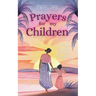 Prayers for My Children: 48 Prayers Based on Biblical Principles