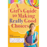 A Girl's Guide to Making Really Good Choices