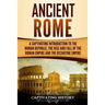 Ancient Rome: A Captivating Introduction to the Roman Republic, The Rise and Fall of the Roman Empire, and The Byzantine Empire