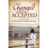 Changed and Accepted: The Story of How I Met Jesus in Federal Prison