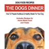 Dog Food Recipes, The Dogs Dinner: How to Prepare Nutritious and Healthy Meals for Your Dog. Includes Recipes For Home Made Food and Treats