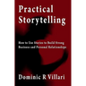 Practical Storytelling: How To Use Stories To Build Strong Business And Personal Relationships