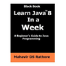 Learn Java 8 In a Week: A beginner's guide to Java Programming