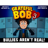 Grateful Bob 3: Bullies Aren't Real