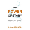 The Power of Story: Connect With Purpose, Unlock Your Influence