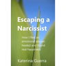 Escaping a Narcissist: How I fled an emotional abuser, healed and found real happiness