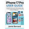 iPhone 17 Pro User Guide: A Simplified Manual with Hidden Features, Tips & Tricks, Camera Settings, and iOS 18 Essentials for Seniors & Beginners