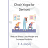 Chair Yoga for Seniors: Reduce Stress, Lose Weight and Increase Flexibility