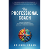The Professional Coach: Cultivate Credibility, Attract High-Paying Clients, and Create a Thriving Business