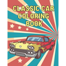 Classic Car Coloring Book: A Fun Collection Colouring Pages of American Muscle Cars For Kids Relaxation for Adults Car Lovers