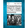 Contested Election William H. Clagett vs. Fred T. DuBois