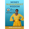 Money Management Wisdom: 8 Steps to Living Your Best Life