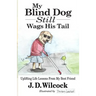 My Blind Dog Still Wags His Tail: Uplifting Life Lessons From My Best Friend