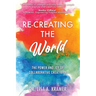 Re-Creating The World: The Power and Joy of Collaborative Creativity