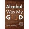 Alcohol Was My God