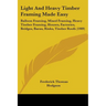 Light And Heavy Timber Framing Made Easy: Balloon Framing, Mixed Framing, Heavy Timber Framing, Houses, Factories, Bridges, Barns, Rinks, Timber Roofs
