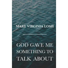 God Gave Me Something to Talk About