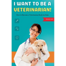 I Want to Be a Veterinarian!: How to Become a Veterinarian Book for Kids