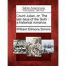 Count Julian, Or, the Last Days of the Goth: A Historical Romance.