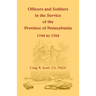 Officers and Soldiers in the Service of the Province of Pennsylvania, 1744 to 1764