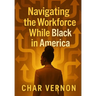 Navigating the Workforce While Black in America