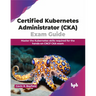 Certified Kubernetes Administrator (CKA) Exam Guide: Master the Kubernetes skills required for the hands-on CNCF CKA exam (English Edition)
