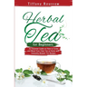 Herbal Tea for Beginners: An Essential Guide on How to Grow and Blend Your Own Tea at Home with Immunity Booster Tea Recipes