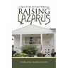 Raising Lazarus: A True Story of God's Miracles