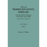 History of Washington County, Maryland, from the Earliest Settlements to the Present Time [1906]; Including a History of Hagerstown; To This Is Added