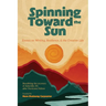 Spinning Toward the Sun: Essays on Writing, Resilience, & the Creative Life
