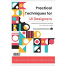 Practical Techniques for UI Designers