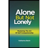 Alone but Not Lonely: Mastering the Art of Self Companionship