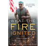 What the Fire Ignited: How Life's Worst Helped Me Achieve My Best